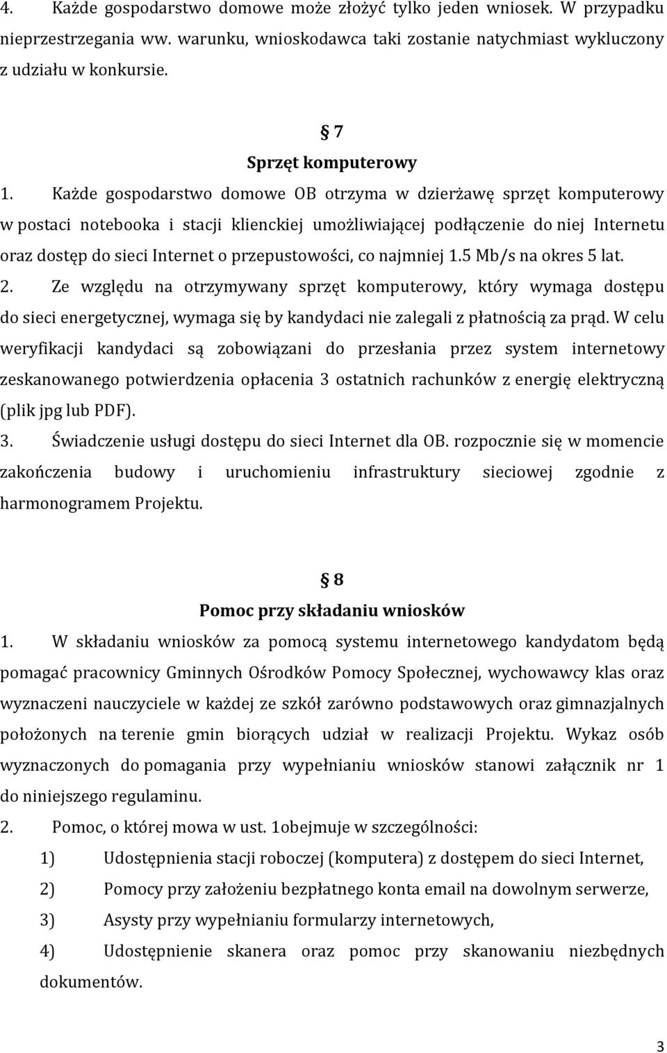 Każde gospodarstwo domowe OB otrzyma w dzierżawę sprzęt komputerowy w postaci notebooka i stacji klienckiej umożliwiającej podłączenie do niej Internetu oraz dostęp do sieci Internet o