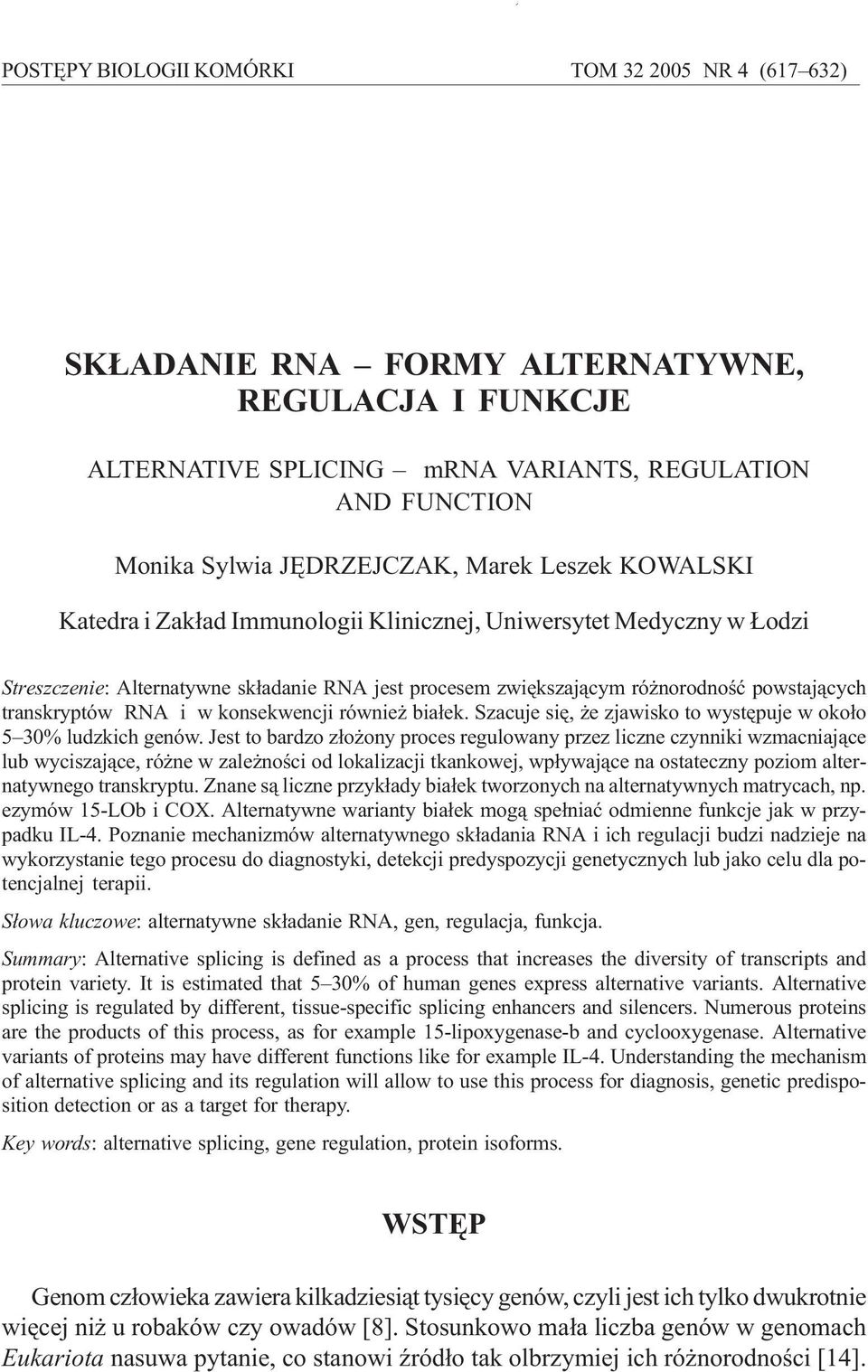 zwiêkszaj¹cym ró norodnoœæ powstaj¹cych transkryptów RNA i w konsekwencji równie bia³ek. Szacuje siê, e zjawisko to wystêpuje w oko³o 5 30% ludzkich genów.