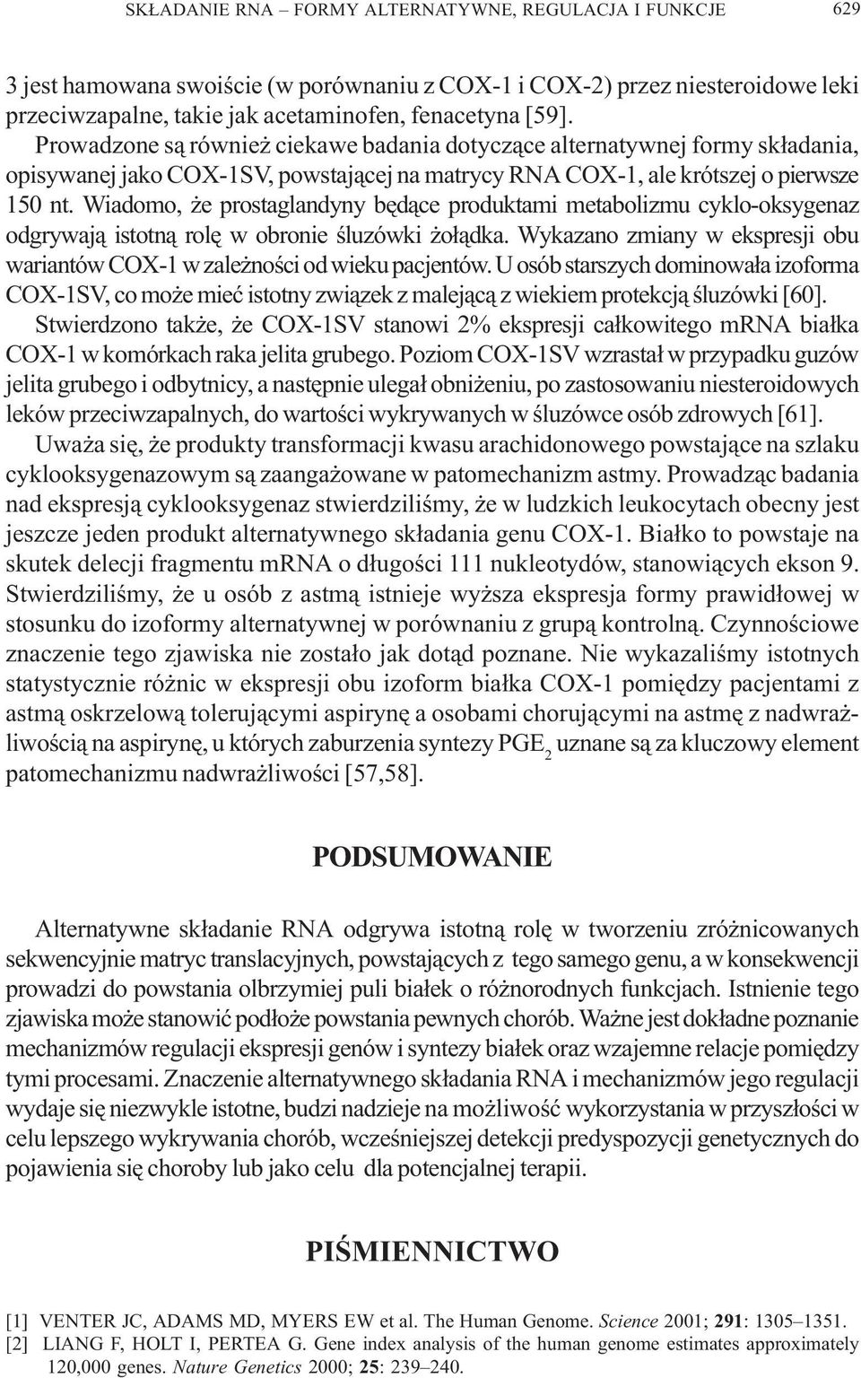 Wiadomo, e prostaglandyny bêd¹ce produktami metabolizmu cyklo-oksygenaz odgrywaj¹ istotn¹ rolê w obronie œluzówki o³¹dka.