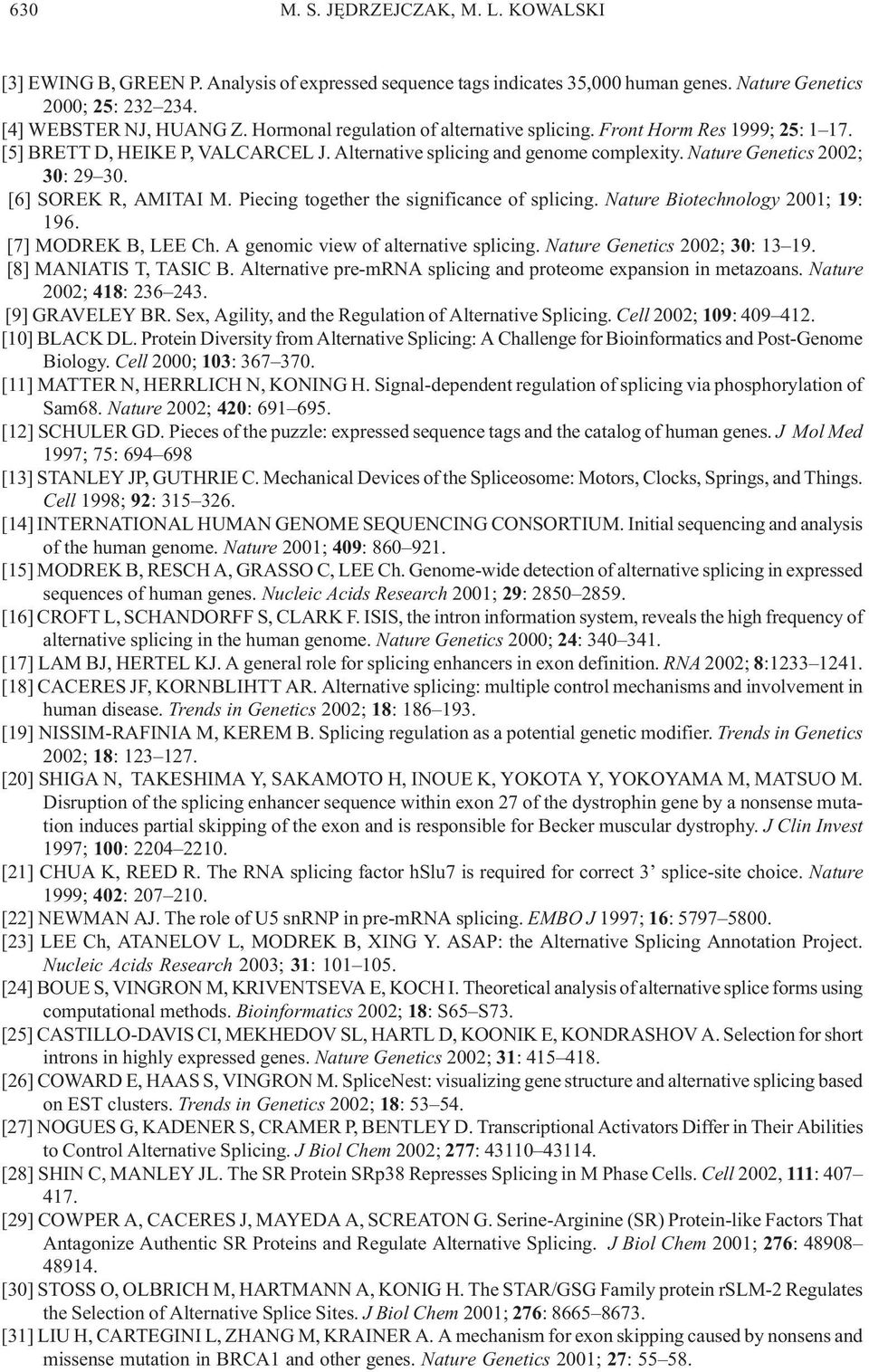 [6] SOREK R, AMITAI M. Piecing together the significance of splicing. Nature Biotechnology 2001; 19: 196. [7] MODREK B, LEE Ch. A genomic view of alternative splicing. Nature Genetics 2002; 30: 13 19.