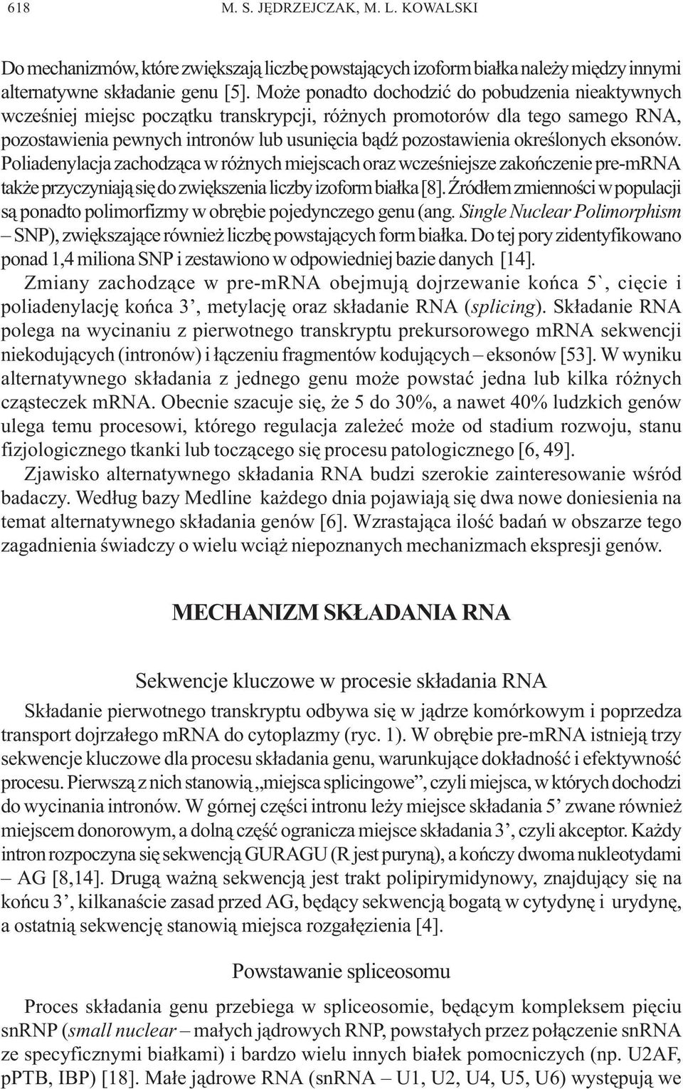 okreœlonych eksonów. Poliadenylacja zachodz¹ca w ró nych miejscach oraz wczeœniejsze zakoñczenie pre-mrna tak e przyczyniaj¹ siê do zwiêkszenia liczby izoform bia³ka [8].