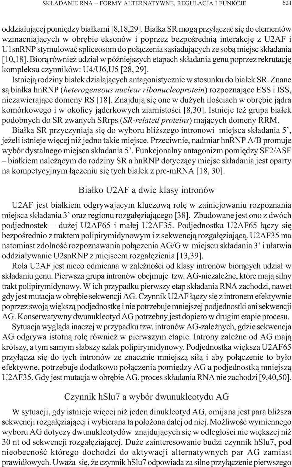 sk³adania [10,18]. Bior¹ równie udzia³ w póÿniejszych etapach sk³adania genu poprzez rekrutacjê kompleksu czynników: U4/U6,U5 [28, 29].