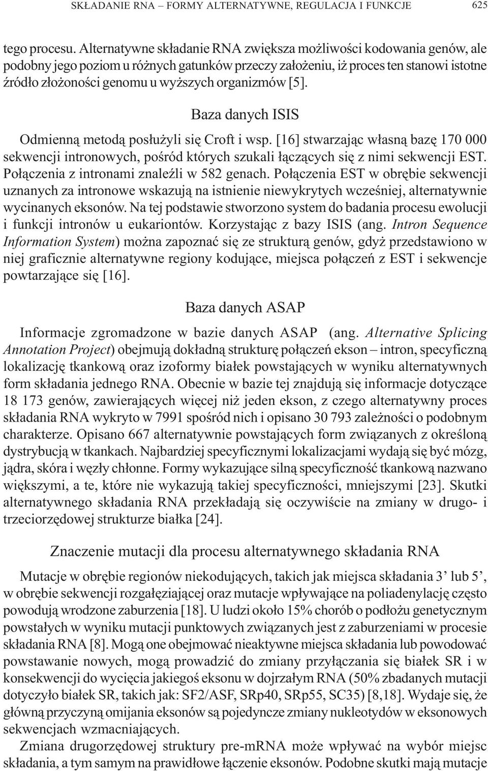 organizmów [5]. Baza danych ISIS Odmienn¹ metod¹ pos³u yli siê Croft i wsp. [16] stwarzaj¹c w³asn¹ bazê 170 000 sekwencji intronowych, poœród których szukali ³¹cz¹cych siê z nimi sekwencji EST.