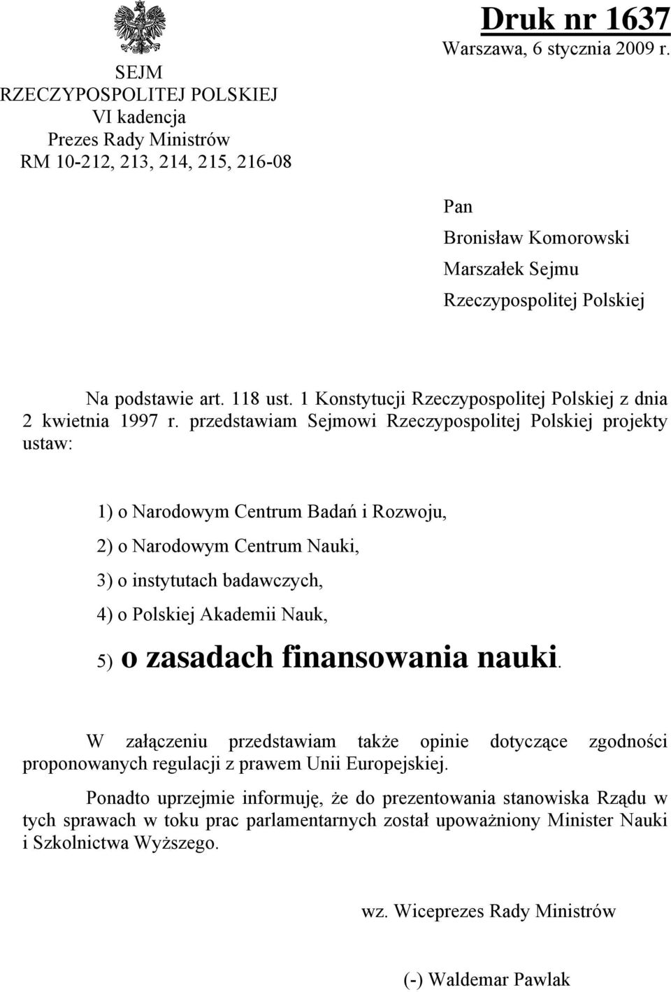 przedstawiam Sejmowi Rzeczypospolitej Polskiej projekty ustaw: 1) o Narodowym Centrum Badań i Rozwoju, 2) o Narodowym Centrum Nauki, 3) o instytutach badawczych, 4) o Polskiej Akademii Nauk, 5) o
