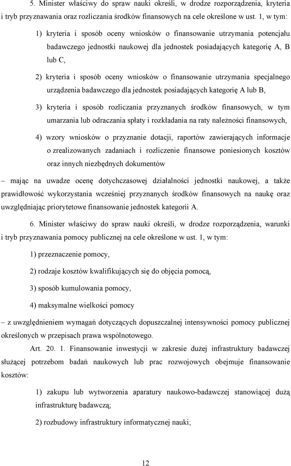 o finansowanie utrzymania specjalnego urządzenia badawczego dla jednostek posiadających kategorię A lub B, 3) kryteria i sposób rozliczania przyznanych środków finansowych, w tym umarzania lub