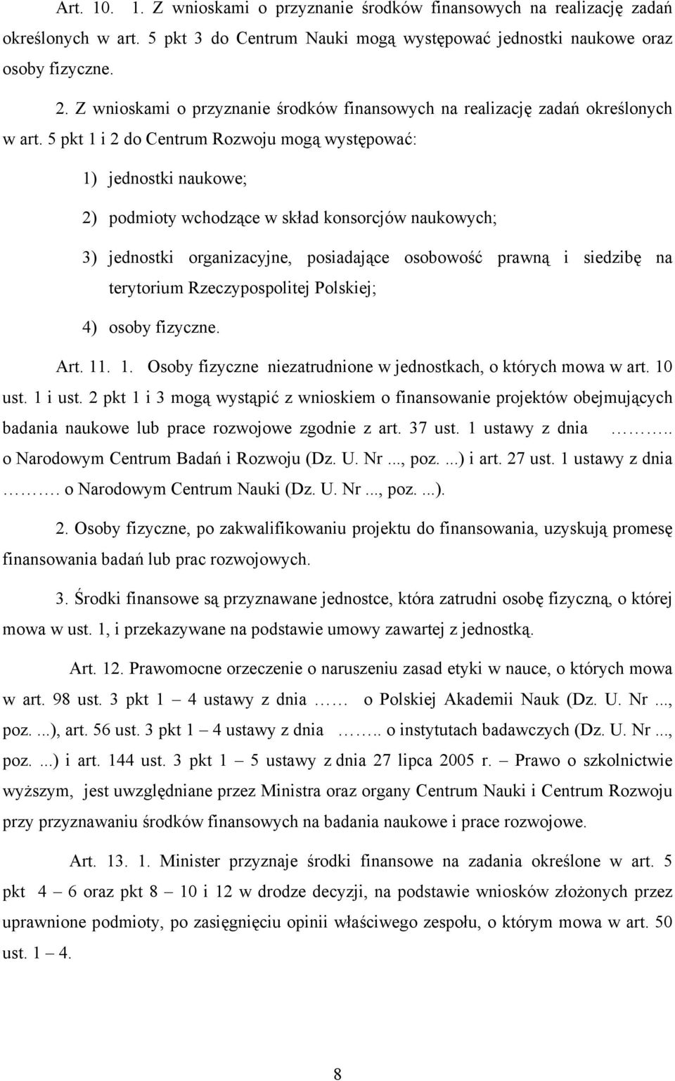 5 pkt 1 i 2 do Centrum Rozwoju mogą występować: 1) jednostki naukowe; 2) podmioty wchodzące w skład konsorcjów naukowych; 3) jednostki organizacyjne, posiadające osobowość prawną i siedzibę na