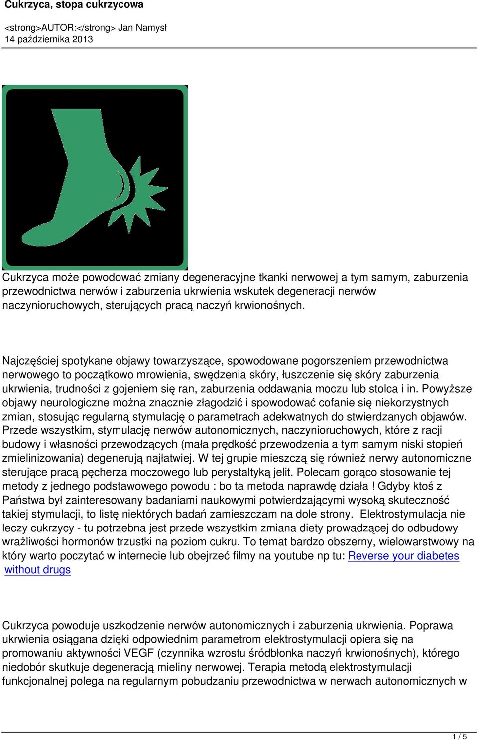 Najczęściej spotykane objawy towarzyszące, spowodowane pogorszeniem przewodnictwa nerwowego to początkowo mrowienia, swędzenia skóry, łuszczenie się skóry zaburzenia ukrwienia, trudności z gojeniem