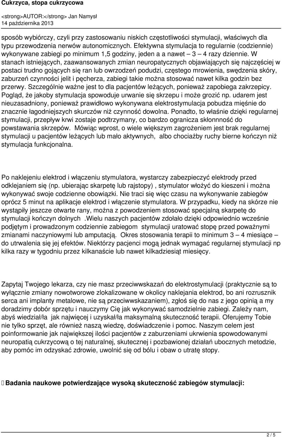 W stanach istniejących, zaawansowanych zmian neuropatycznych objawiających się najczęściej w postaci trudno gojących się ran lub owrzodzeń podudzi, częstego mrowienia, swędzenia skóry, zaburzeń