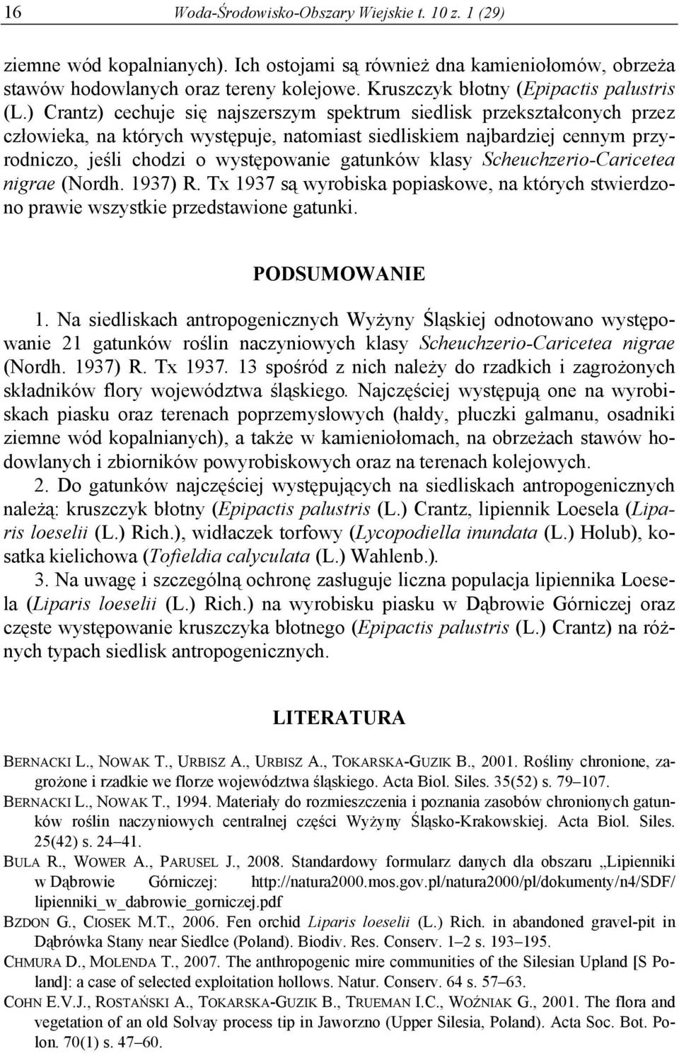 ) Crantz) cechuje się najszerszym spektrum siedlisk przekształconych przez człowieka, na których występuje, natomiast siedliskiem najbardziej cennym przyrodniczo, jeśli chodzi o występowanie gatunków