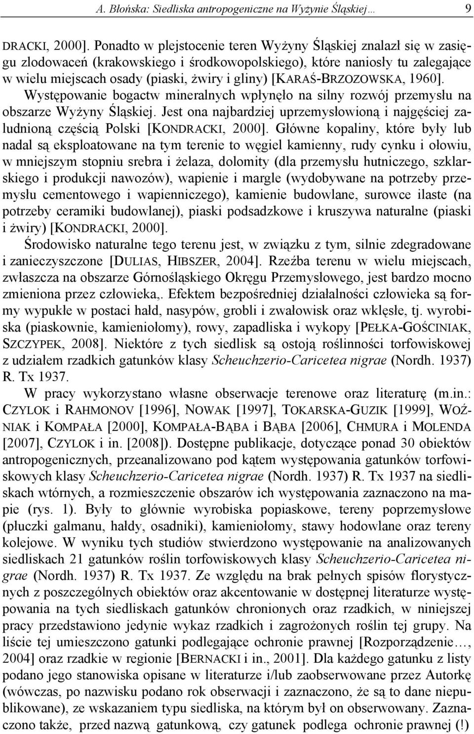 [KARAŚ-BRZOZOWSKA, 1960]. Występowanie bogactw mineralnych wpłynęło na silny rozwój przemysłu na obszarze Wyżyny Śląskiej.