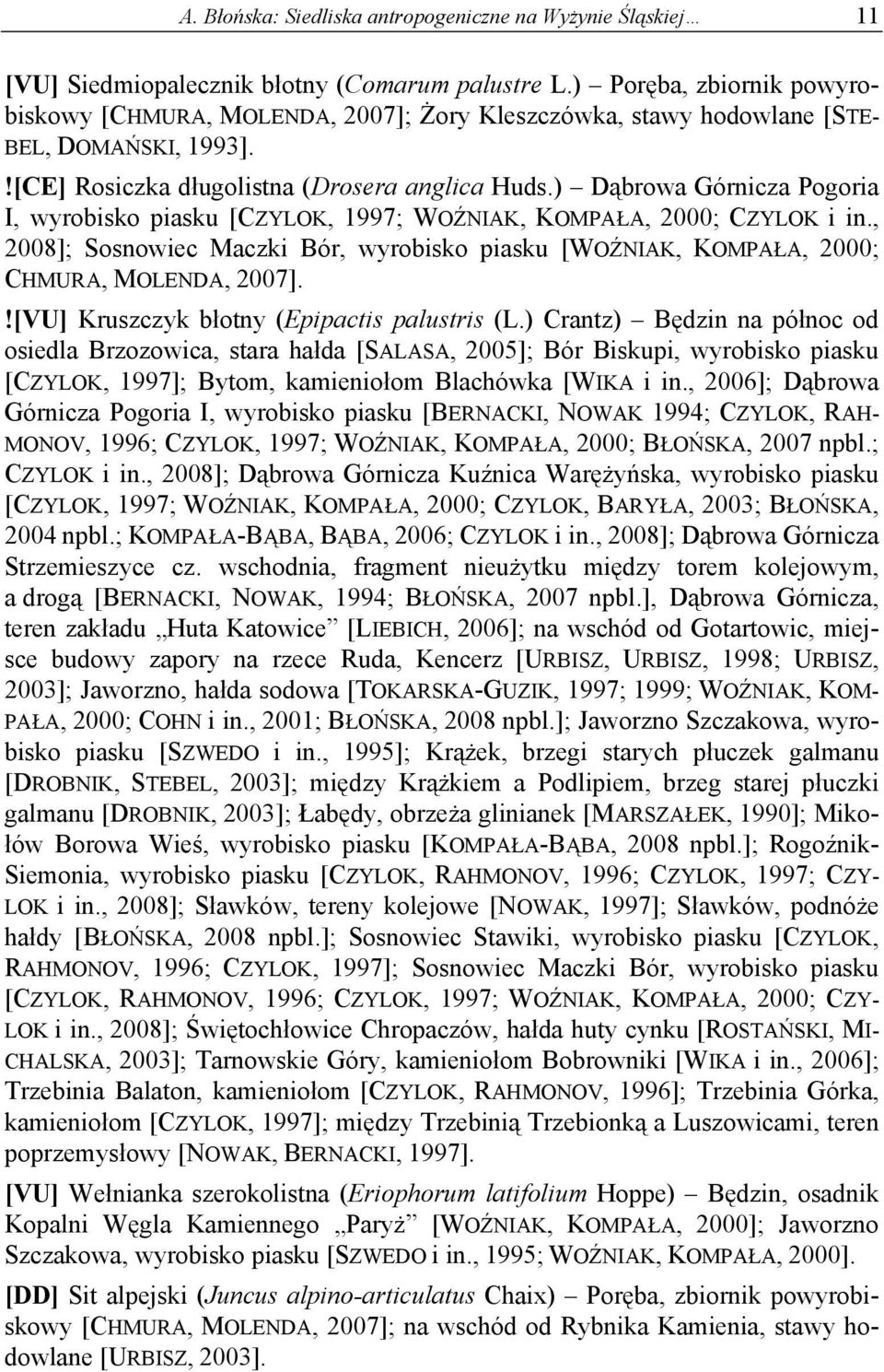) Dąbrowa Górnicza Pogoria I, wyrobisko piasku [CZYLOK, 1997; WOŹNIAK, KOMPAŁA, 2000; CZYLOK i in., 2008]; Sosnowiec Maczki Bór, wyrobisko piasku [WOŹNIAK, KOMPAŁA, 2000; CHMURA, MOLENDA, 2007].