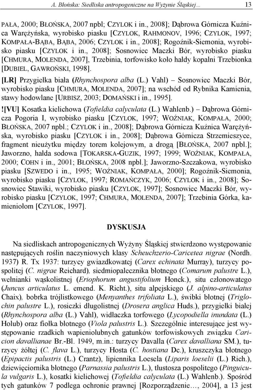 , 2008]; Sosnowiec Maczki Bór, wyrobisko piasku [CHMURA, MOLENDA, 2007], Trzebinia, torfowisko koło hałdy kopalni Trzebionka [DUBIEL, GAWROŃSKI, 1998]. [LR] Przygiełka biała (Rhynchospora alba (L.