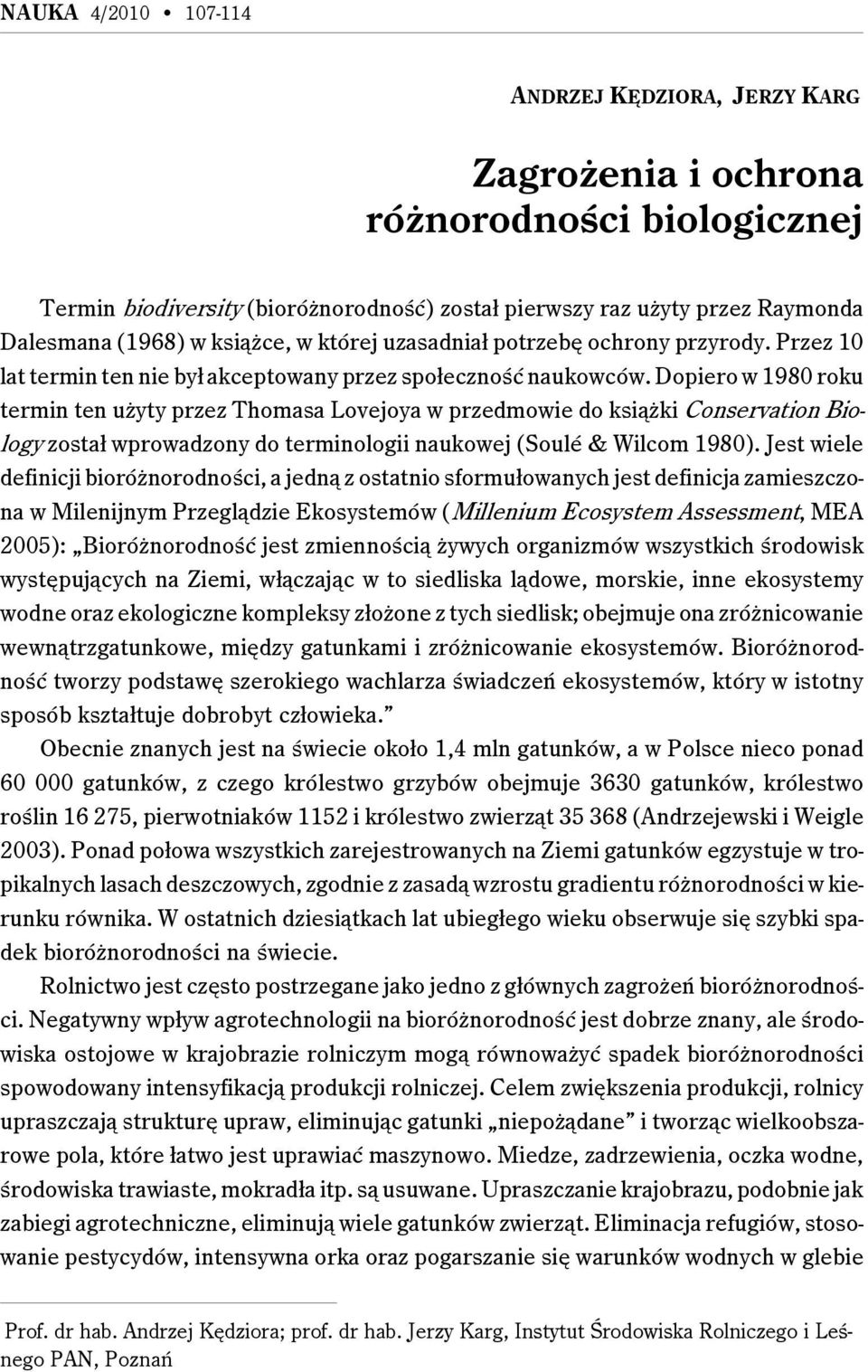 Dopiero w 1980 roku termin ten użyty przez Thomasa Lovejoya w przedmowie do książki Conservation Biology został wprowadzony do terminologii naukowej (Soulé & Wilcom 1980).