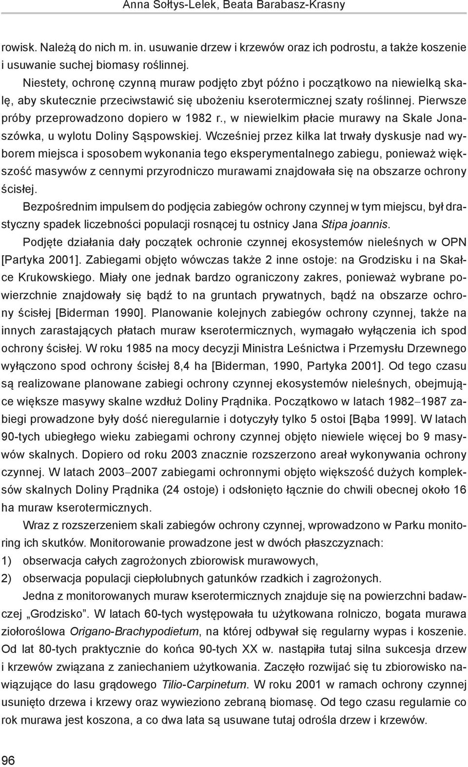 Pierwsze próby przeprowadzono dopiero w 1982 r., w niewielkim płacie murawy na Skale Jonaszówka, u wylotu Doliny Sąspowskiej.