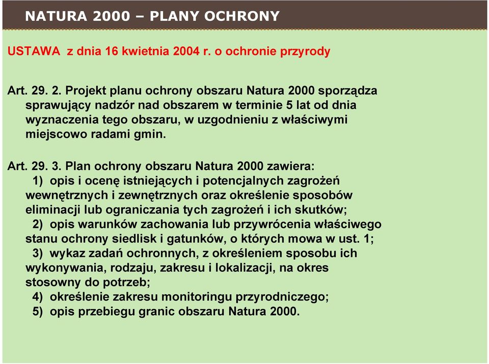 Plan ochrony obszaru Natura 2000 zawiera: 1) opis i ocenę istniejących i potencjalnych zagrożeń wewnętrznych i zewnętrznych oraz określenie sposobów eliminacji lub ograniczania tych zagrożeń i ich