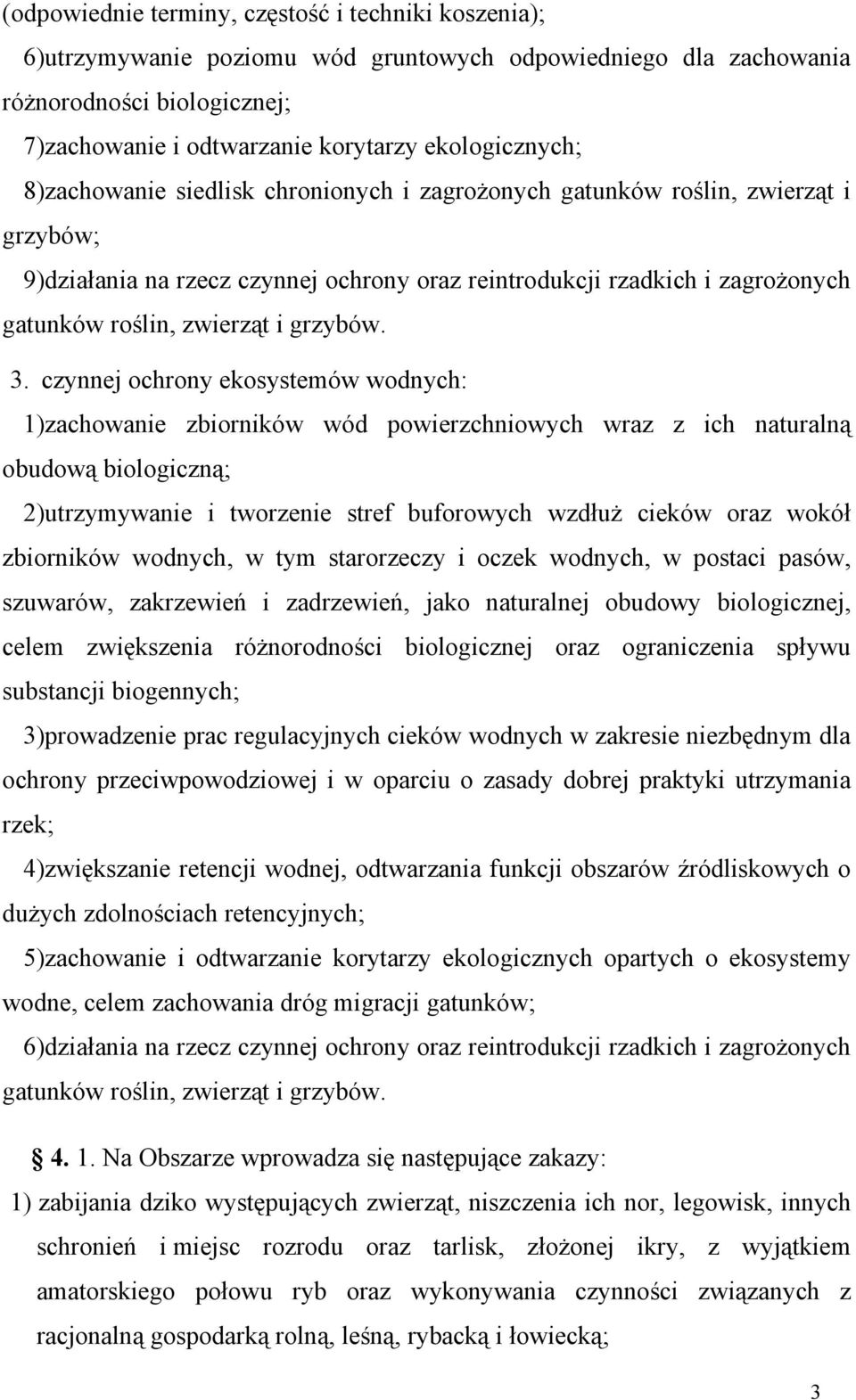 3. czynnej ochrony ekosystemów wodnych: 1)zachowanie zbiorników wód powierzchniowych wraz z ich naturalną obudową biologiczną; 2)utrzymywanie i tworzenie stref buforowych wzdłuż cieków oraz wokół