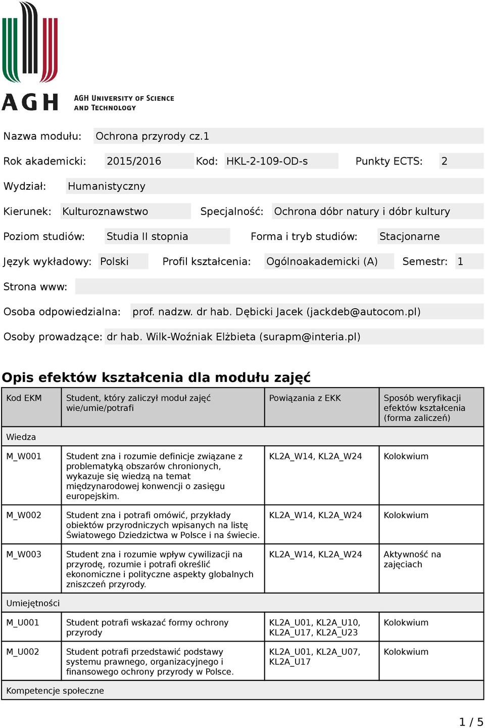 i tryb studiów: Stacjonarne Język wykładowy: Polski Profil kształcenia: Ogólnoakademicki (A) Semestr: 1 Strona www: Osoba odpowiedzialna: prof. nadzw. dr hab. Dębicki Jacek (jackdeb@autocom.