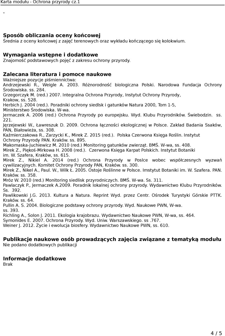 Różnorodność biologiczna Polski. Narodowa Fundacja Ochrony Środowiska. ss. 284. Grzegorczyk M. (red.) 2007. Integralna Ochrona Przyrody, Instytut Ochrony Przyrody, Krakow, ss. 528. Herbich J.