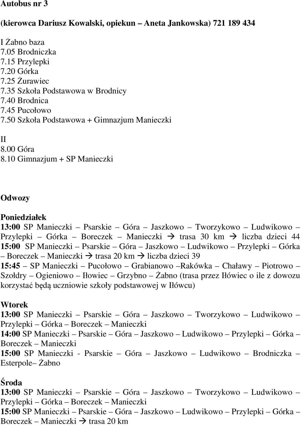 10 Gimnazjum + SP Manieczki Odwozy Poniedziałek Przylepki Górka Boreczek Manieczki trasa 30 km liczba dzieci 44 15:00 SP Manieczki Psarskie Góra Jaszkowo Ludwikowo Przylepki Górka Boreczek Manieczki