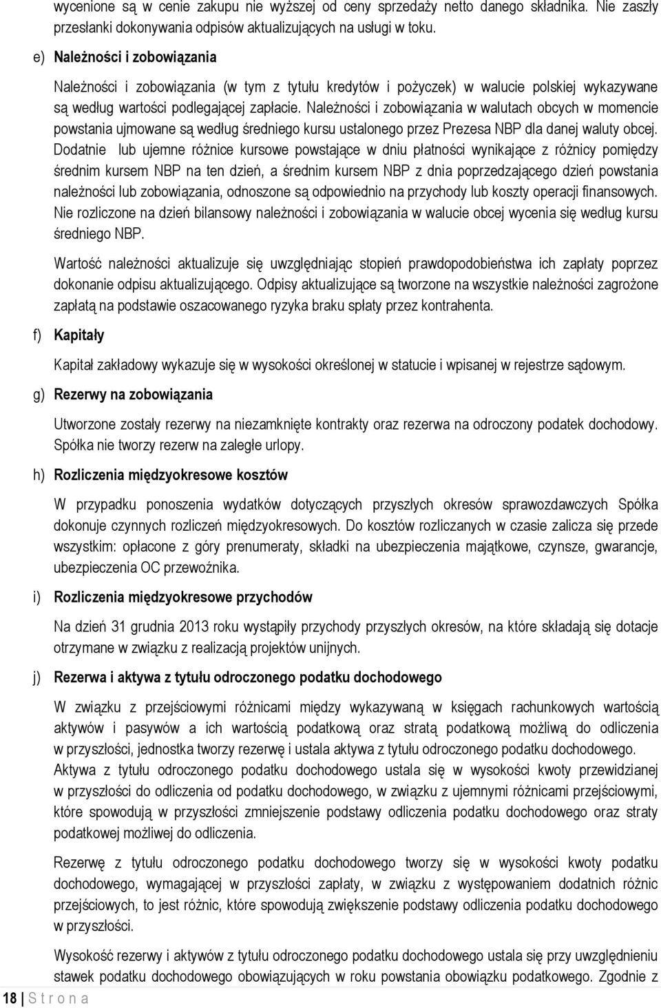 Należności i zobowiązania w walutach obcych w momencie powstania ujmowane są według średniego kursu ustalonego przez Prezesa NBP dla danej waluty obcej.