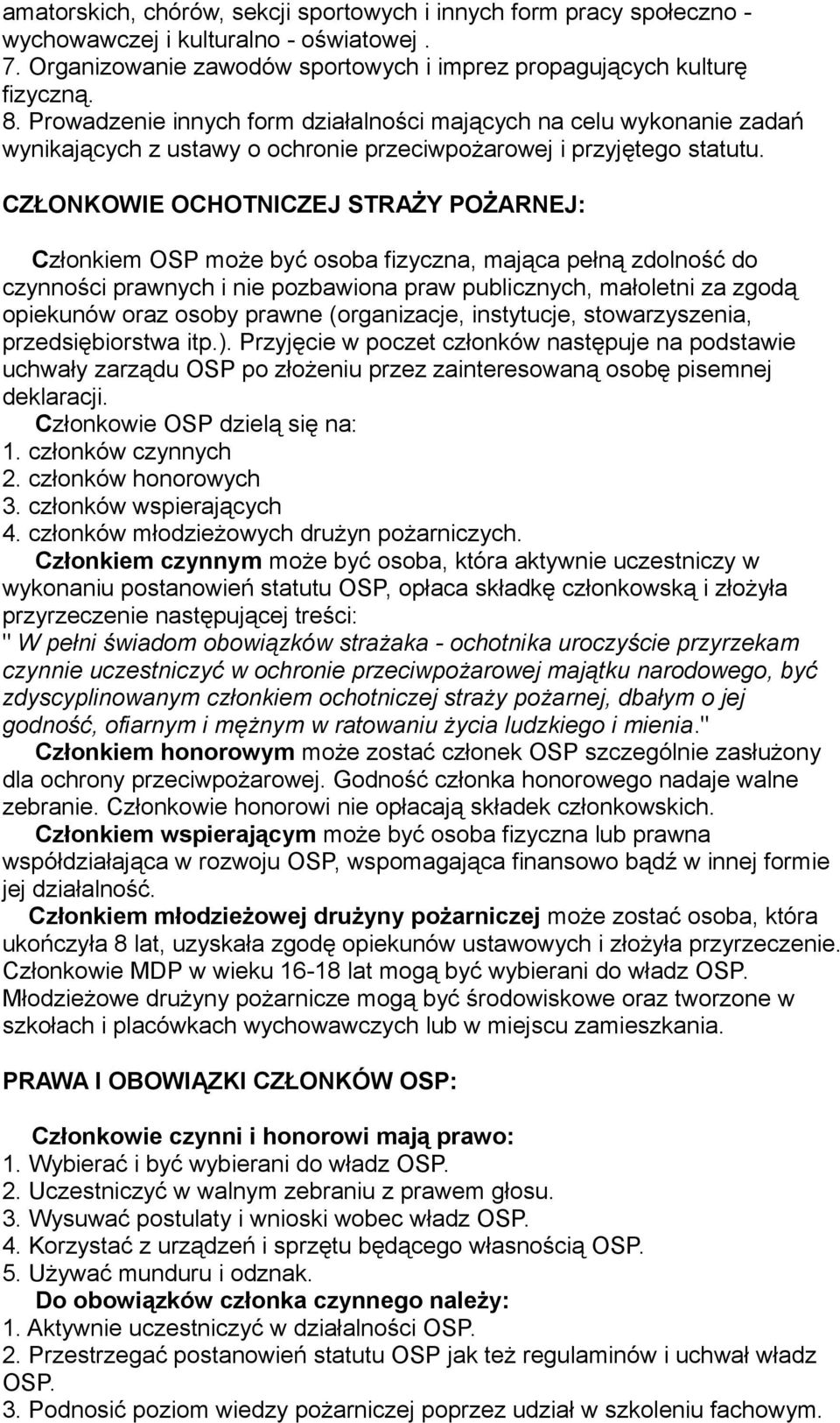 CZŁONKOWIE OCHOTNICZEJ STRAŻY POŻARNEJ: Członkiem OSP może być osoba fizyczna, mająca pełną zdolność do czynności prawnych i nie pozbawiona praw publicznych, małoletni za zgodą opiekunów oraz osoby