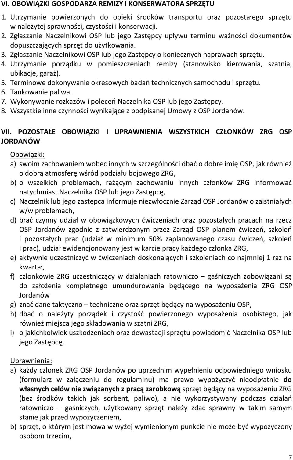 Zgłaszanie Naczelnikowi OSP lub jego Zastępcy o koniecznych naprawach sprzętu. 4. Utrzymanie porządku w pomieszczeniach remizy (stanowisko kierowania, szatnia, ubikacje, garaż). 5.