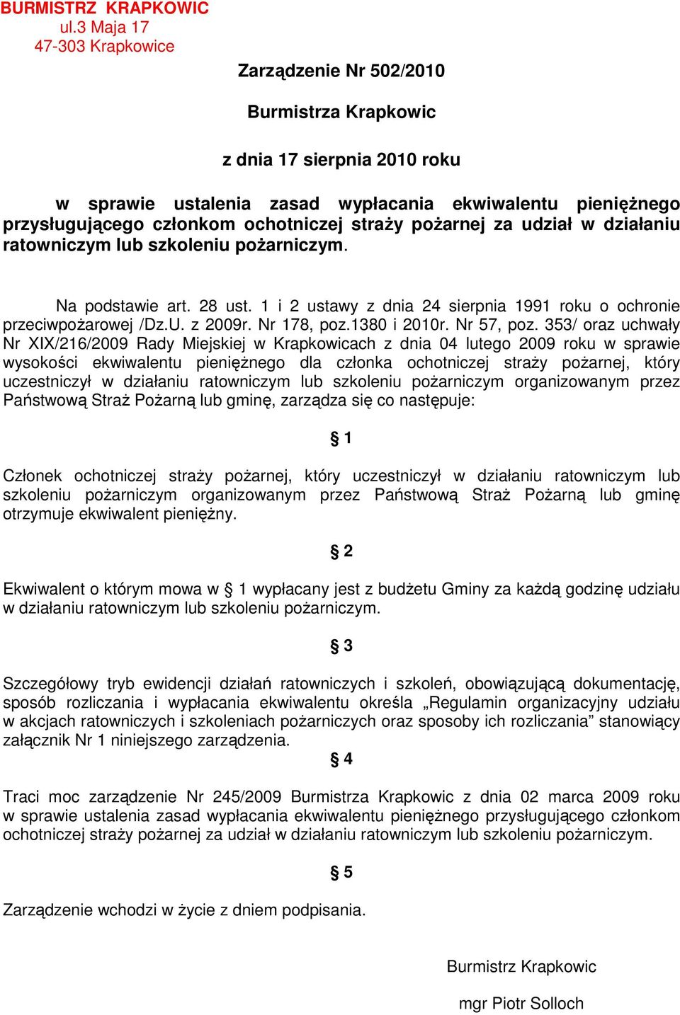 straŝy poŝarnej za udział w działaniu ratowniczym lub szkoleniu poŝarniczym. Na podstawie art. 28 ust. 1 i 2 ustawy z dnia 24 sierpnia 1991 roku o ochronie przeciwpoŝarowej /Dz.U. z 2009r.