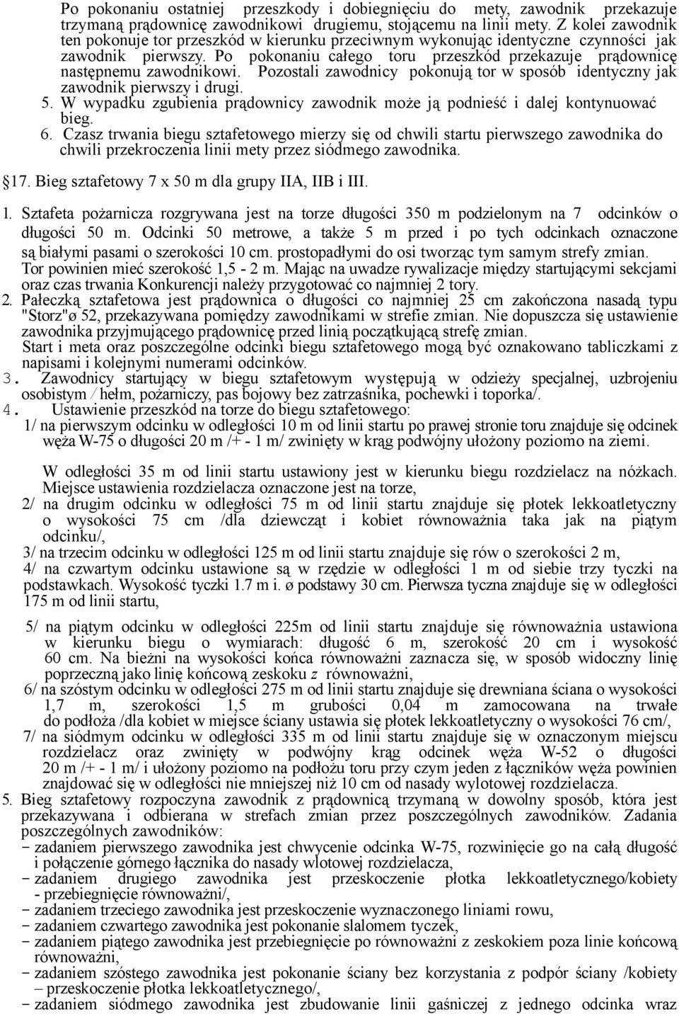 Pozostali zawodnicy pokonują tor w sposób identyczny jak zawodnik pierwszy i drugi. 5. W wypadku zgubienia prądownicy zawodnik może ją podnieść i dalej kontynuować bieg. 6.