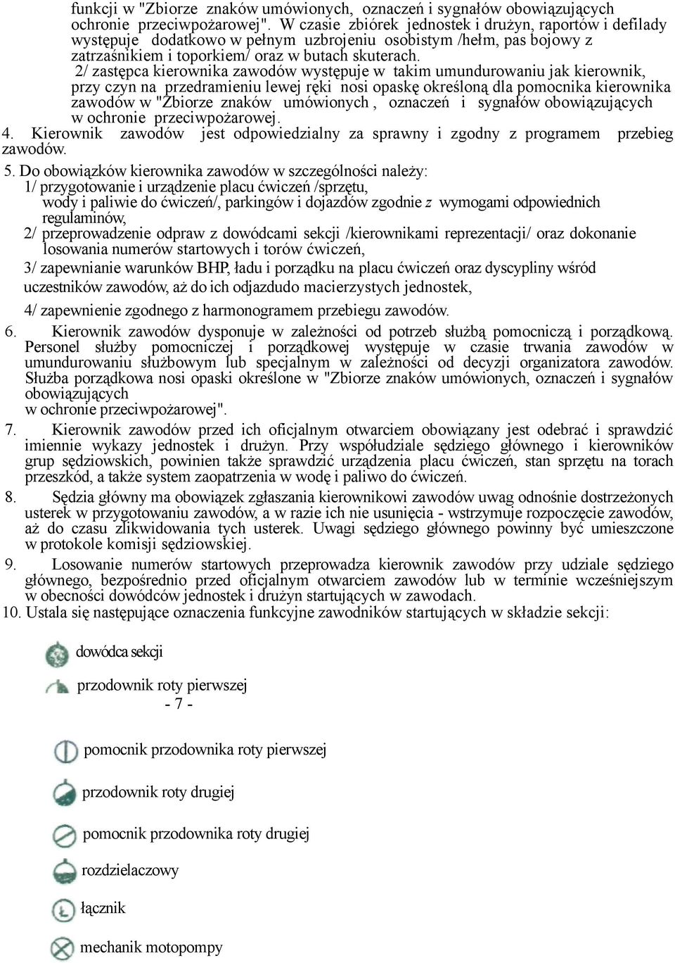 2/ zastępca kierownika zawodów występuje w takim umundurowaniu jak kierownik, przy czyn na przedramieniu lewej ręki nosi opaskę określoną dla pomocnika kierownika zawodów w "Zbiorze znaków