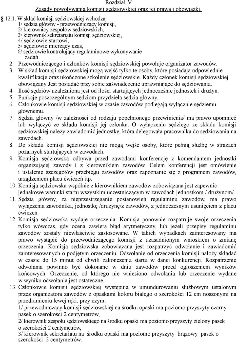 sędziowie mierzący czas, 6/ sędziowie kontrolujący regulaminowe wykonywanie zadań. 2. Przewodniczącego i członków komisji sędziowskiej powołuje organizator zawodów. 3.