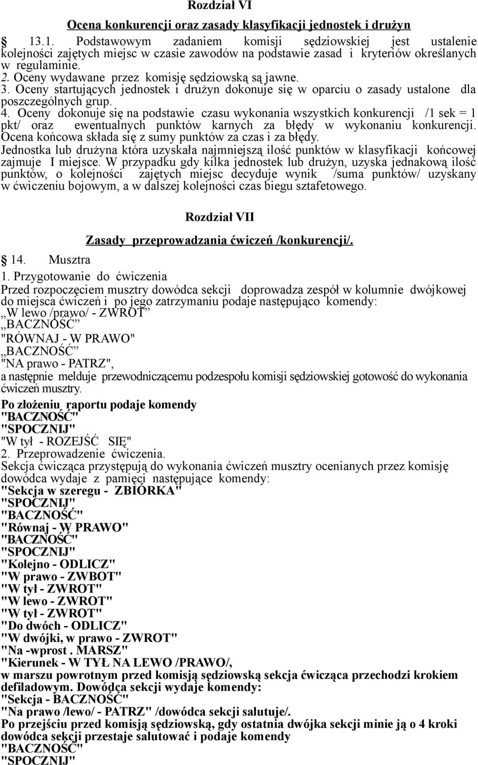 Oceny wydawane przez komisję sędziowską są jawne. 3. Oceny startujących jednostek i drużyn dokonuje się w oparciu o zasady ustalone dla poszczególnych grup. 4.