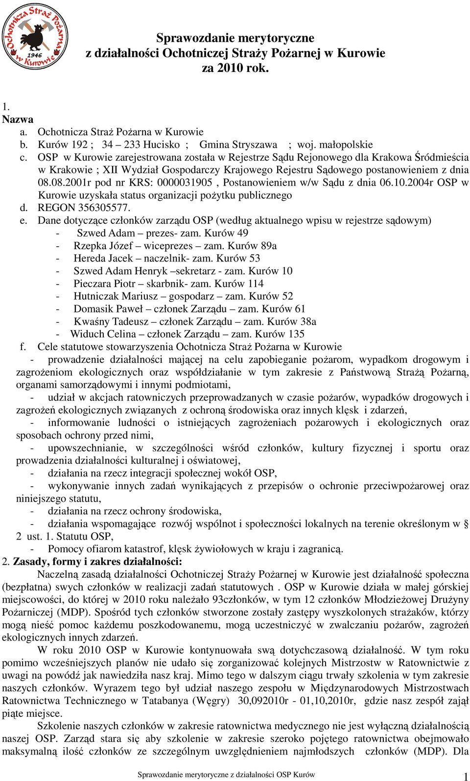 08.2001r pod nr KRS: 0000031905, Postanowieniem w/w Sądu z dnia 06.10.2004r OSP w Kurowie uzyskała status organizacji pożytku publicznego d. REGON 356305577. e.