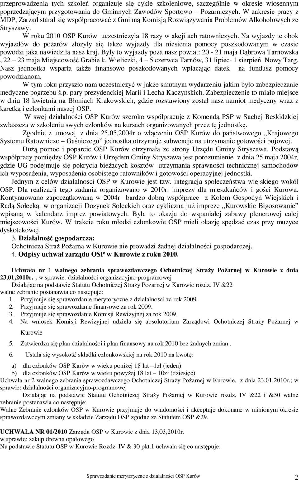 Na wyjazdy te obok wyjazdów do pożarów złożyły się także wyjazdy dla niesienia pomocy poszkodowanym w czasie powodzi jaka nawiedziła nasz kraj.