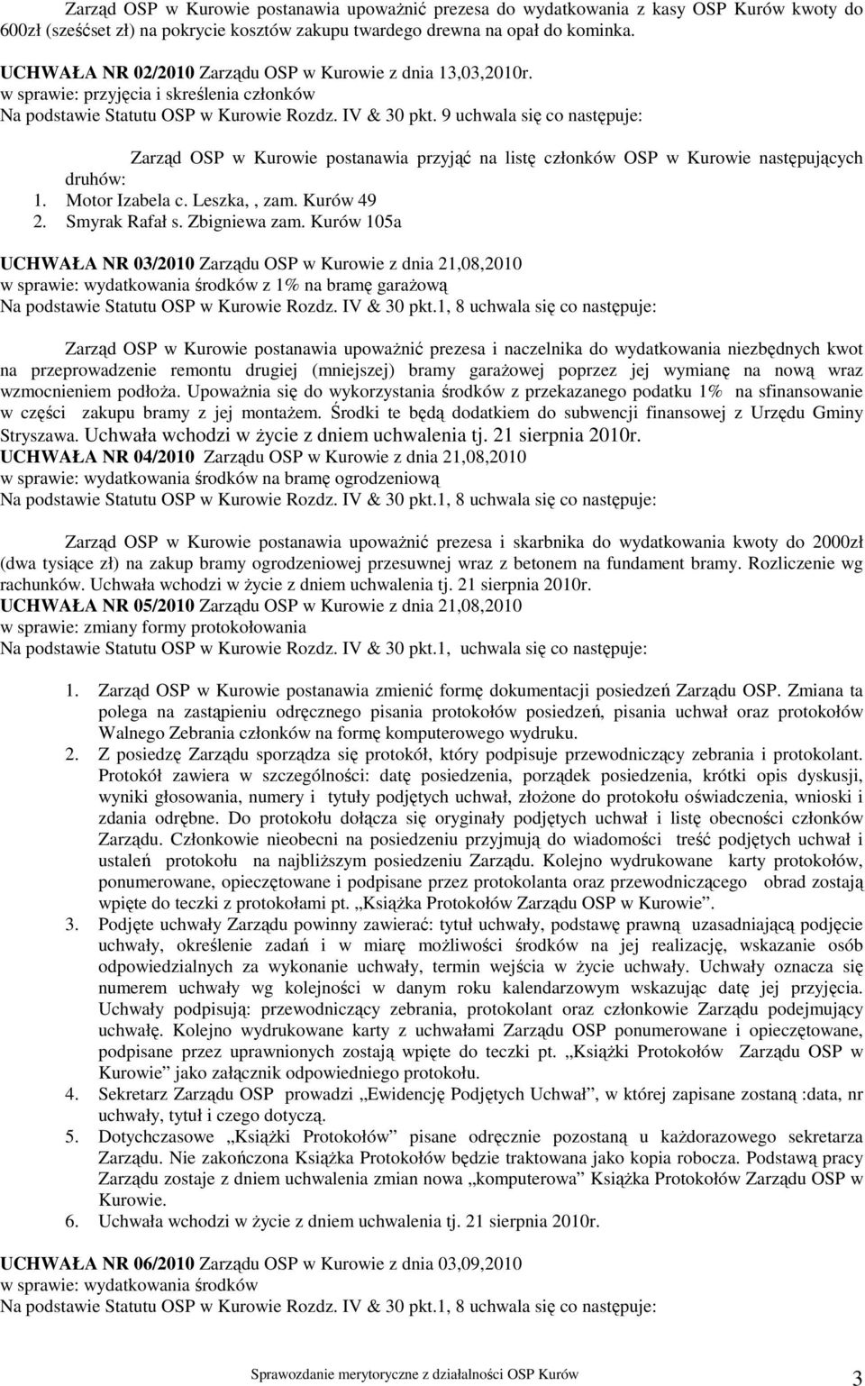 9 uchwala się co następuje: Zarząd OSP w Kurowie postanawia przyjąć na listę członków OSP w Kurowie następujących druhów: 1. Motor Izabela c. Leszka,, zam. Kurów 49 2. Smyrak Rafał s. Zbigniewa zam.