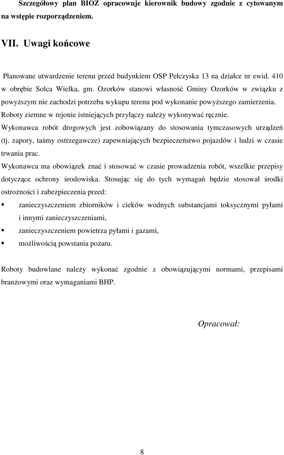 Roboty ziemne w rejonie istniejących przyłączy należy wykonywać ręcznie. Wykonawca robót drogowych jest zobowiązany do stosowania tymczasowych urządzeń (tj.