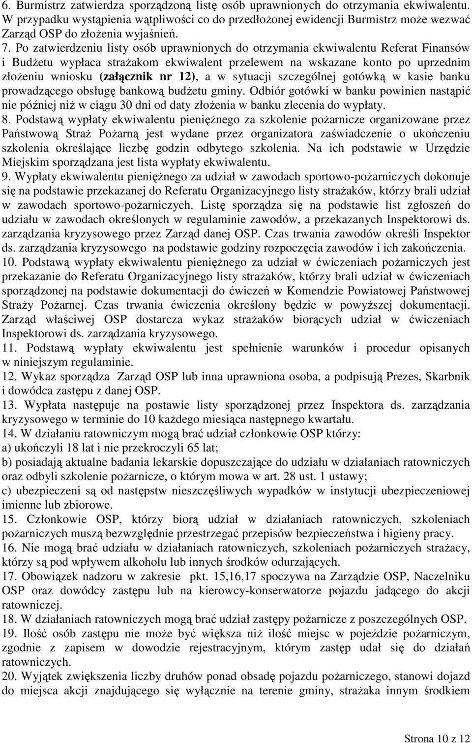 Po zatwierdzeniu listy osób uprawnionych do otrzymania ekwiwalentu Referat Finansów i BudŜetu wypłaca straŝakom ekwiwalent przelewem na wskazane konto po uprzednim złoŝeniu wniosku (załącznik nr 12),