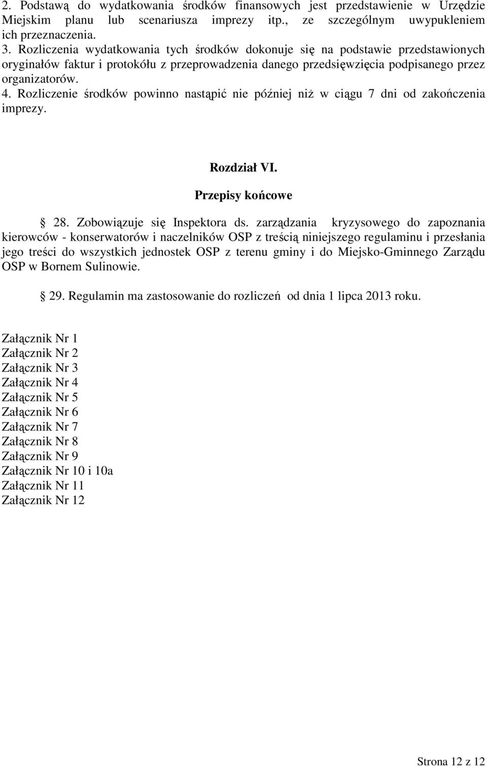 Rozliczenie środków powinno nastąpić nie później niŝ w ciągu 7 dni od zakończenia imprezy. Rozdział VI. Przepisy końcowe 28. Zobowiązuje się Inspektora ds.