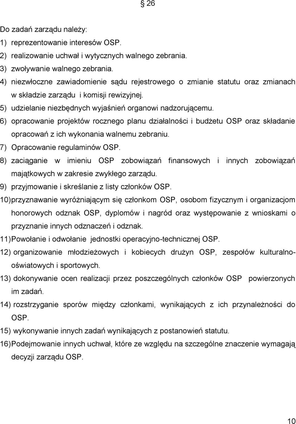 6) opracowanie projektów rocznego planu działalności i budżetu OSP oraz składanie opracowań z ich wykonania walnemu zebraniu. 7) Opracowanie regulaminów OSP.