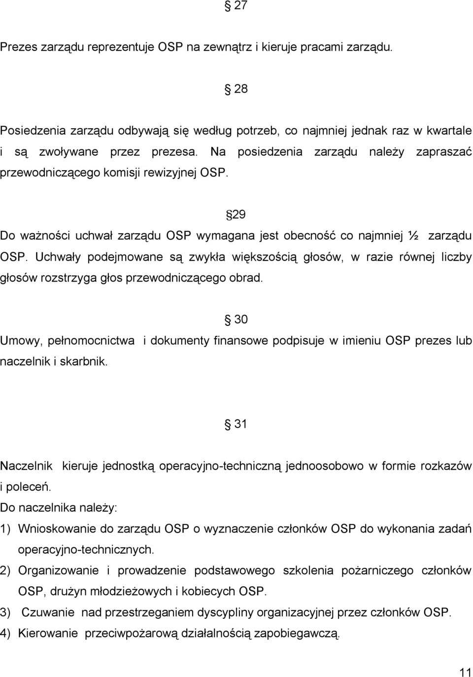 Uchwały podejmowane są zwykła większością głosów, w razie równej liczby głosów rozstrzyga głos przewodniczącego obrad.