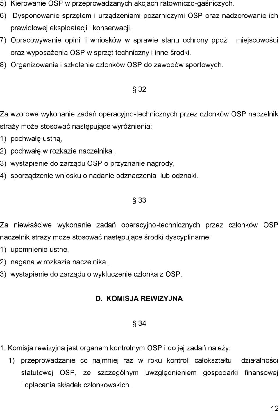 32 Za wzorowe wykonanie zadań operacyjno-technicznych przez członków OSP naczelnik straży może stosować następujące wyróżnienia: 1) pochwałę ustną, 2) pochwałę w rozkazie naczelnika, 3) wystąpienie