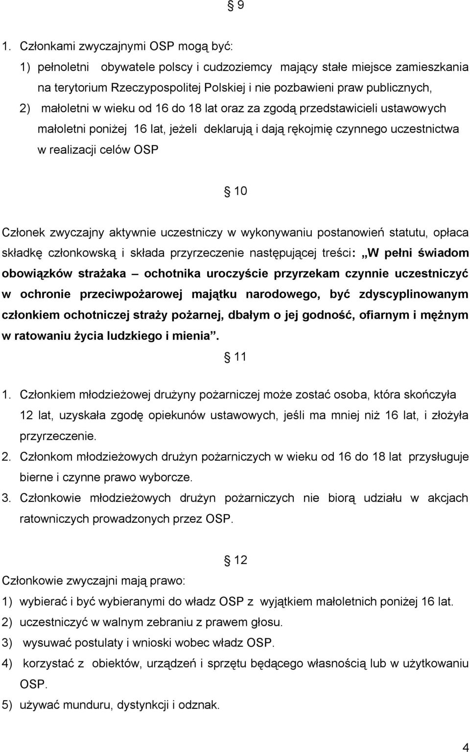 aktywnie uczestniczy w wykonywaniu postanowień statutu, opłaca składkę członkowską i składa przyrzeczenie następującej treści: W pełni świadom obowiązków strażaka ochotnika uroczyście przyrzekam