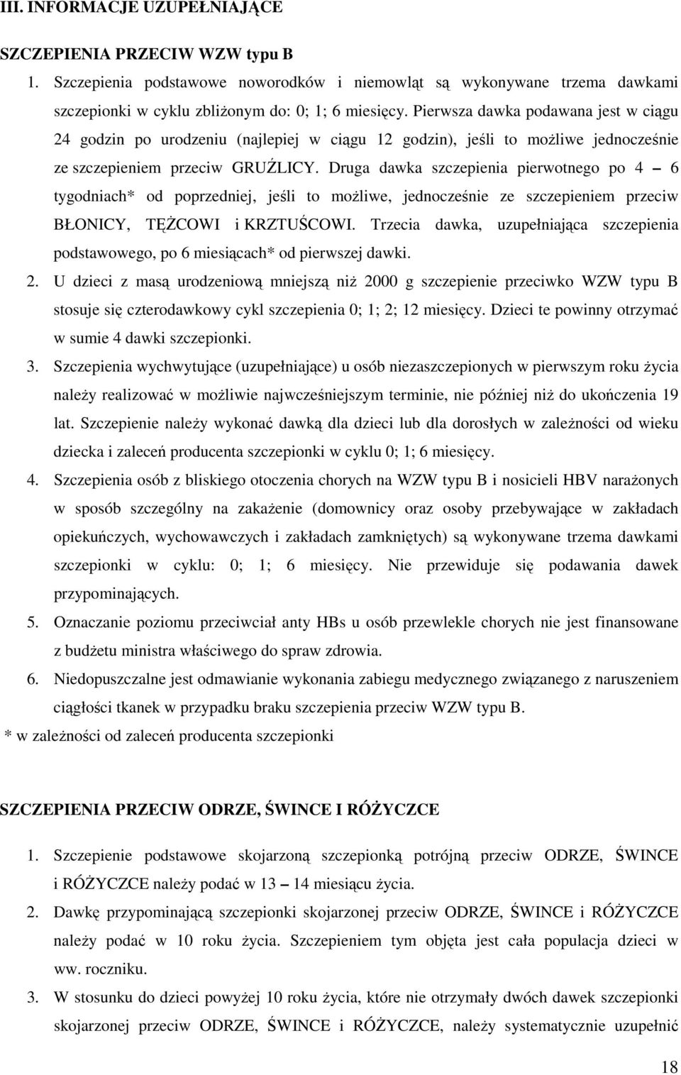 Druga dawka szczepienia pierwotnego po 4 6 tygodniach* od poprzedniej, jeśli to możliwe, jednocześnie ze szczepieniem przeciw BŁONICY, TĘŻCOWI i KRZTUŚCOWI.