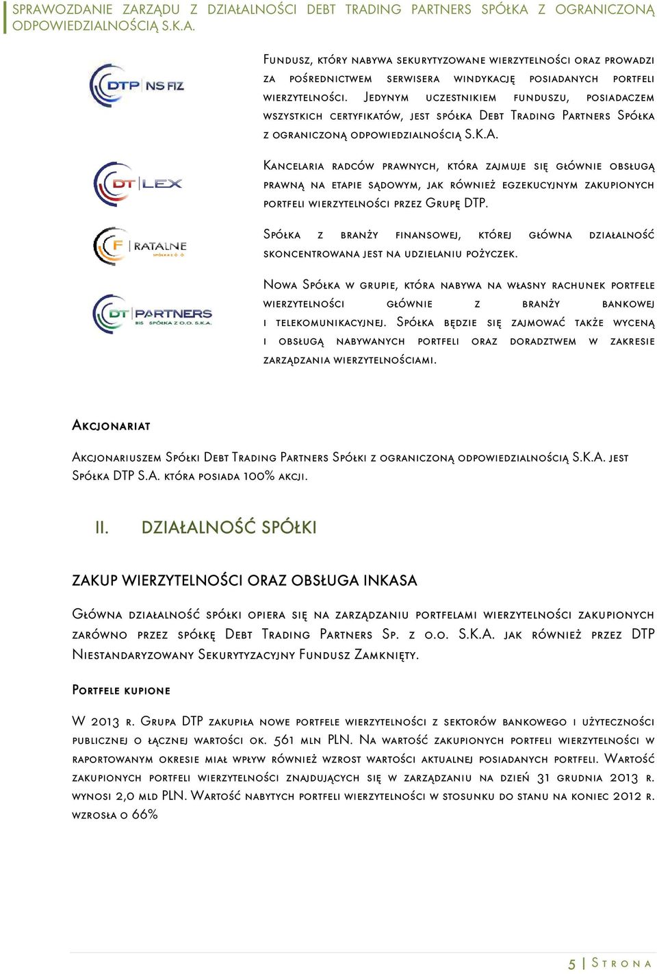 Kancelaria radców prawnych, która zajmuje się głównie obsługą prawną na etapie sądowym, jak również egzekucyjnym zakupionych portfeli wierzytelności przez Grupę DTP.