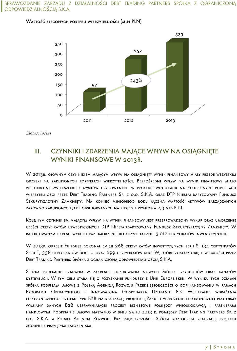 głównym czynnikiem mającym wpływ na osiągnięty wynik finansowy miały przede wszystkim odzyski na zakupionych portfelach wierzytelności.