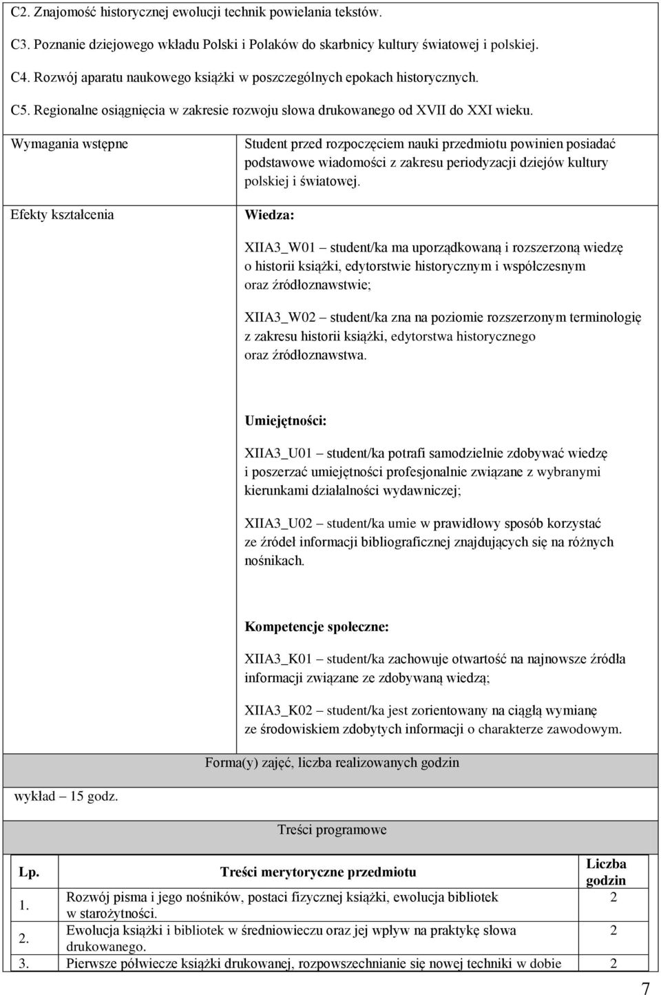 Wymagania wstępne Efekty kształcenia Student przed rozpoczęciem nauki przedmiotu powinien posiadać podstawowe wiadomości z zakresu periodyzacji dziejów kultury polskiej i światowej.
