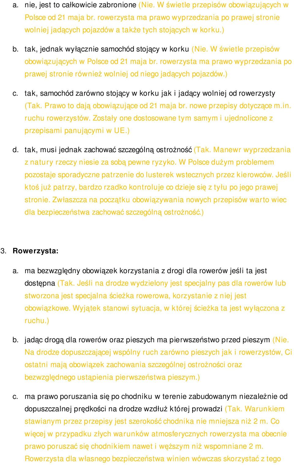 W ś wietle przepisów obowiązują cych w Polsce od 21 maja br. rowerzysta ma prawo wyprzedzania po prawej stronie równie ż wolniej od niego jadących pojazdów.) c.