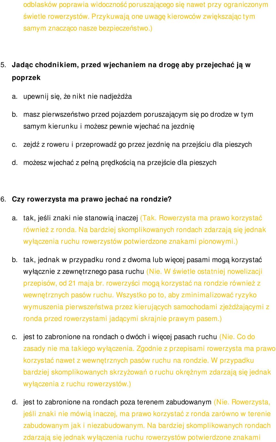 masz pierwszeństwo przed pojazdem poruszającym si ę po drodze w tym samym kierunku i możesz pewnie wjecha ć na jezdnię c. zejd ź z roweru i przeprowad ź go przez jezdni ę na przejściu dla pieszych d.