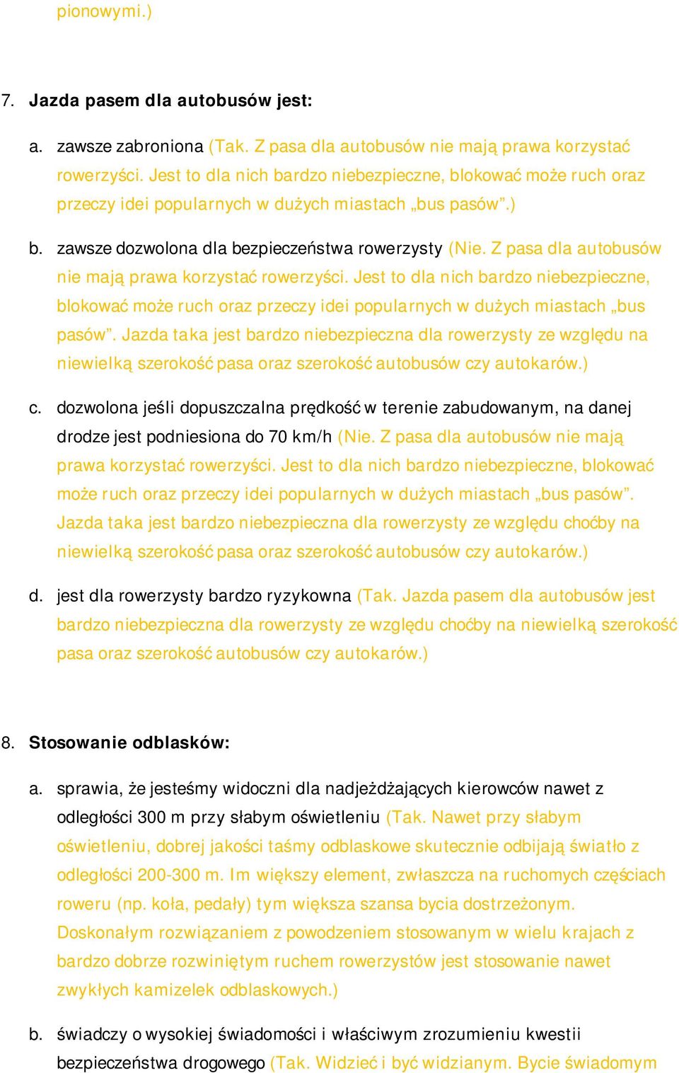 Z pasa dla autobusów nie maj ą prawa korzysta ć rowerzyś ci. Jest to dla nich bardzo niebezpieczne, blokowa ć może ruch oraz przeczy idei popularnych w duż ych miastach bus pasów.