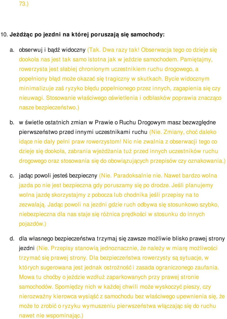 Pamię tajmy, rowerzysta jest sł abiej chronionym uczestnikiem ruchu drogowego, a popeł niony błąd może okaza ć si ę t ragiczny w skutkach.