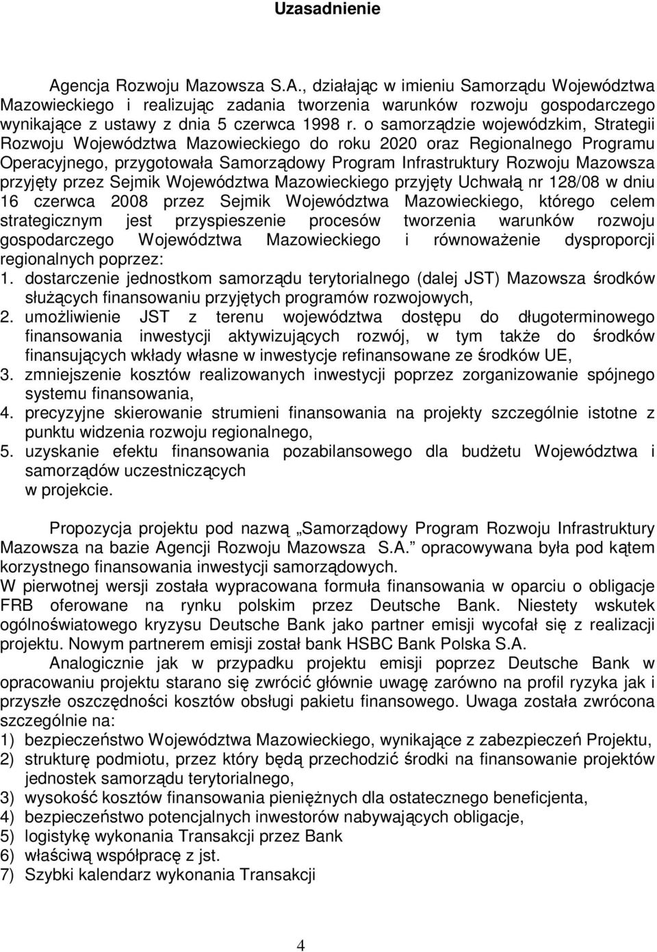 przez Sejmik Województwa Mazowieckiego przyjęty Uchwałą nr 128/08 w dniu 16 czerwca 2008 przez Sejmik Województwa Mazowieckiego, którego celem strategicznym jest przyspieszenie procesów tworzenia